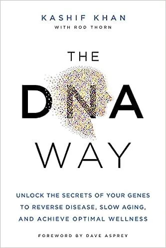 The DNA Way: Unlock the Secrets of Your Genes to Reverse Disease, Slow Aging, and Achieve Optimal Wellness 