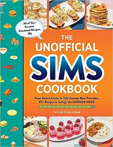 The Unofficial Sims Cookbook: From Baked Alaska to Silly Gummy Bear Pancakes, 85+ Recipes to Satisfy the Hunger Need