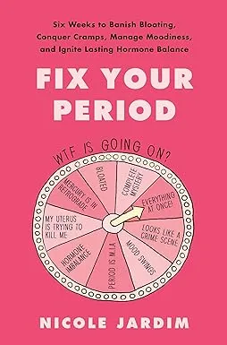 Fix Your Period: Six Weeks to Banish Bloating, Conquer Cramps, Manage Moodiness, and Ignite Lasting Hormone Balance 