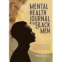 Mental Health Journal for Black Men: Prompts and Practices to Prioritize Yourself and Work on Your Well-Being