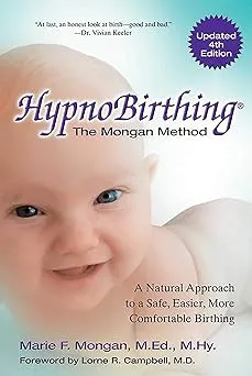 HypnoBirthing, Fourth Edition: The Natural Approach to Safer, Easier, More Comfortable Birthing - The Mongan Method, 4th Edition [Book]