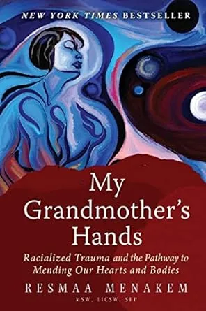 My Grandmother's Hands: Racialized Trauma and the Pathway to Mending Our Hearts and Bodies