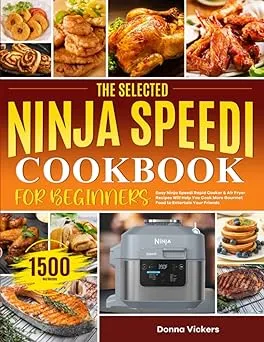 The Selected Ninja Speedi Cookbook for Beginners: Easy Ninja Speedi Rapid Cooker & Air Fryer Recipes Will Help You Cook More Gourmet Food to Entertain Your Friends