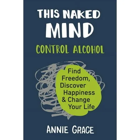 This Naked Mind: Control Alcohol, Find Freedom, Discover Happiness & Change Your Life [Book]