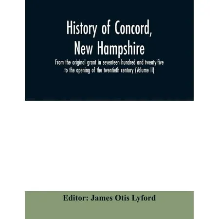 History of Concord New Hampshire from the original grant in seventeen hundred and twenty-five to the opening of the twentieth century (Volume II) (Paperback)