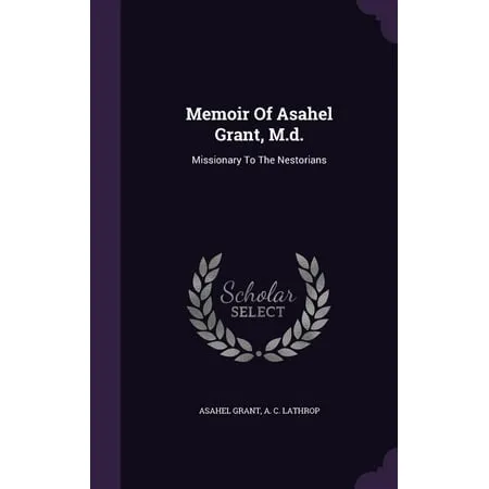 Memoir Of Asahel Grant M.d. : Missionary To The Nestorians (Hardcover)