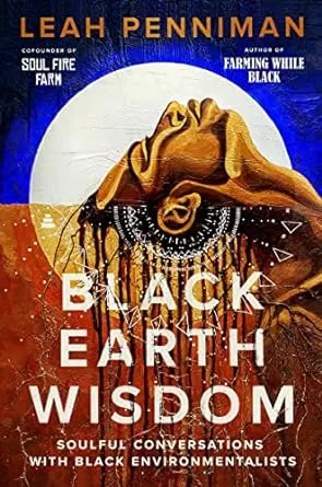 Black Earth Wisdom: Soulful Conversations with Black Environmentalists