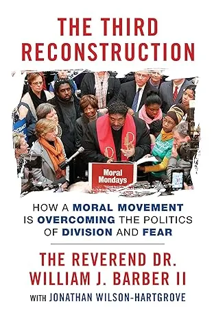 The Third Reconstruction: How a Moral Movement Is Overcoming the Politics of Division and Fear [Book]