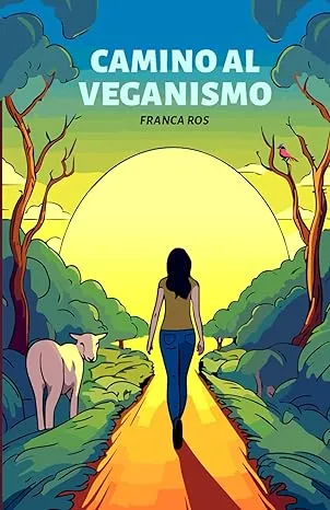 Camino al veganismo: Transformación hacia la Sostenibilidad (Spanish Edition)