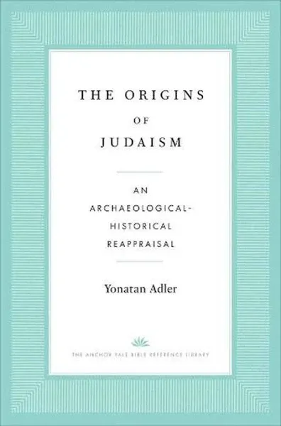 The Origins of Judaism: An Archaeological-historical Reappraisal [Book]