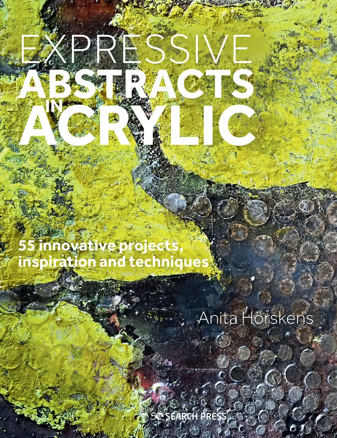 Expressive Abstracts In Acrylic: 55 Innovative Projects, Inspiration and Mixed-Media Techniques