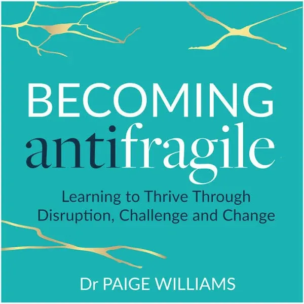 Becoming AntiFragile: Learning to Thrive Through Disruption, Challenge and Change [Book]