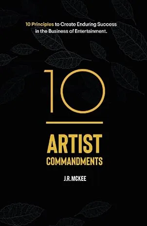 10 Artist Commandments: 10 Principles to Create Enduring Success in the Business of Entertainment.