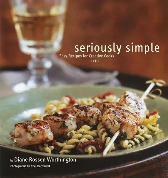 Seriously Simple: Easy Recipes for Creative Cooks [Book]