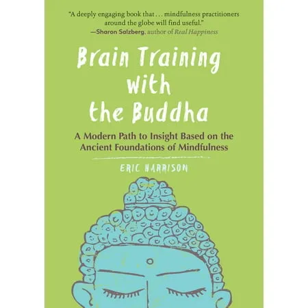 Brain Training with the Buddha: A Modern Path to Insight Based on the Ancient Foundations of Mindfulness