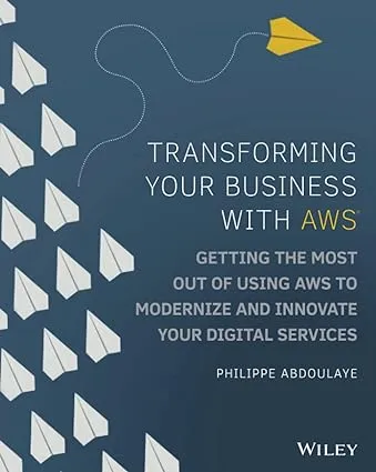 Transforming Your Business with AWS: Getting the Most Out of Using AWS to Modernize and Innovate Your Digital Services