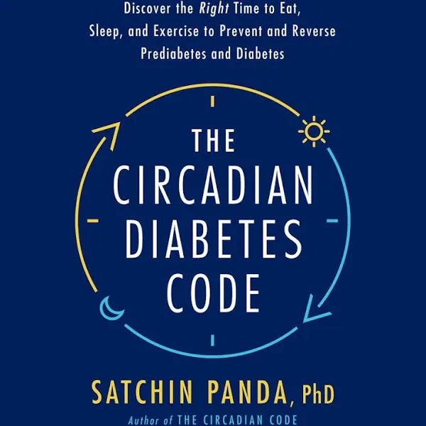 The Circadian Diabetes Code: Discover the Right Time to Eat, Sleep, and Exercise to Prevent and Reverse Prediabetes and Diabetes [Book]