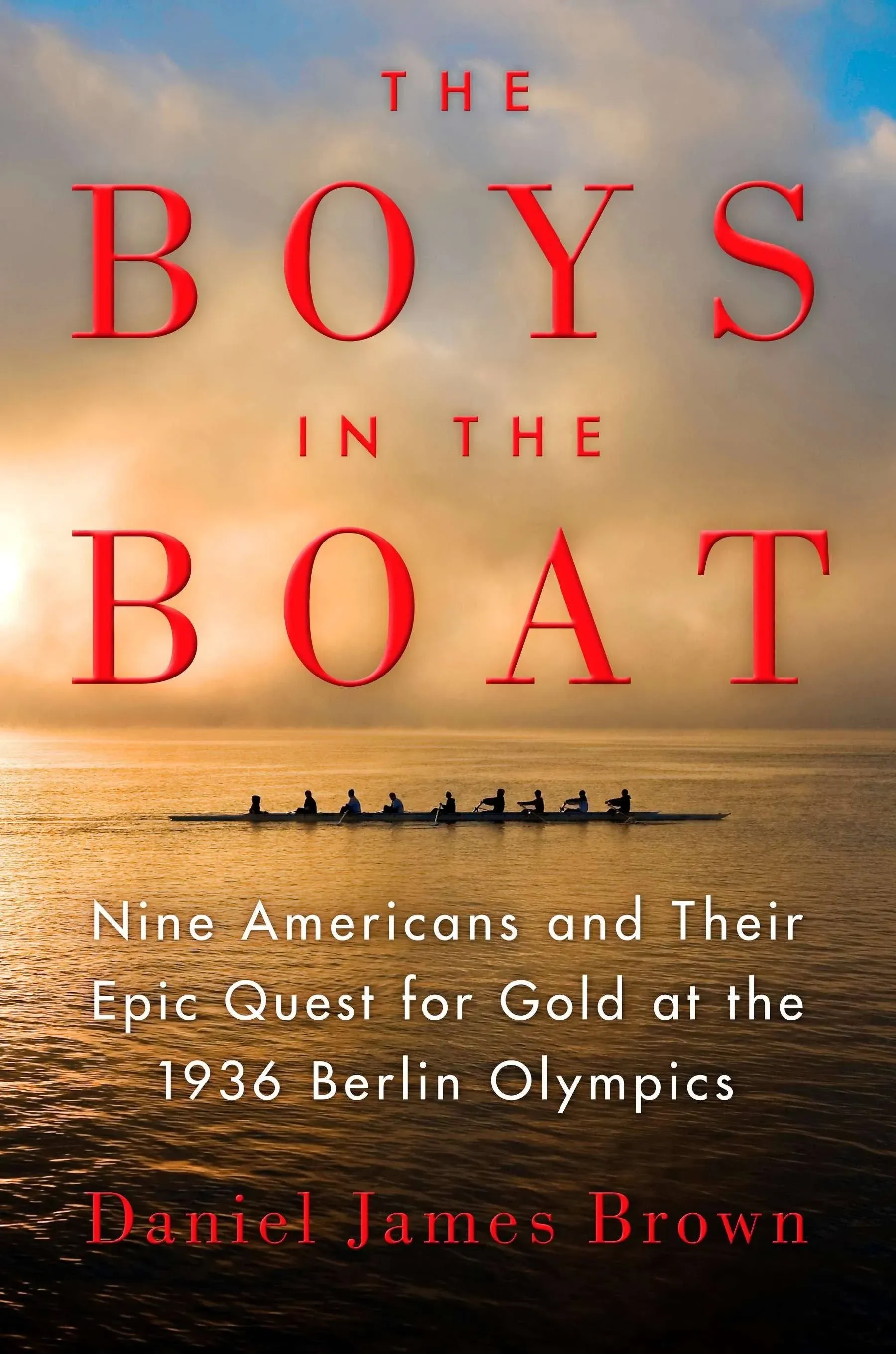 The Boys in the Boat: Nine Americans and Their Epic Quest for Gold at the 1936 Berlin Olympics [Book]