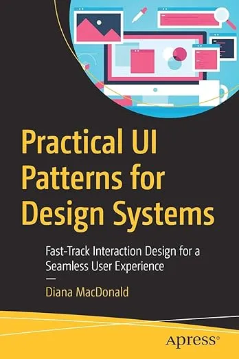 Practical UI Patterns for Design Systems: Fast-Track Interaction Design for a Seamless User Experience