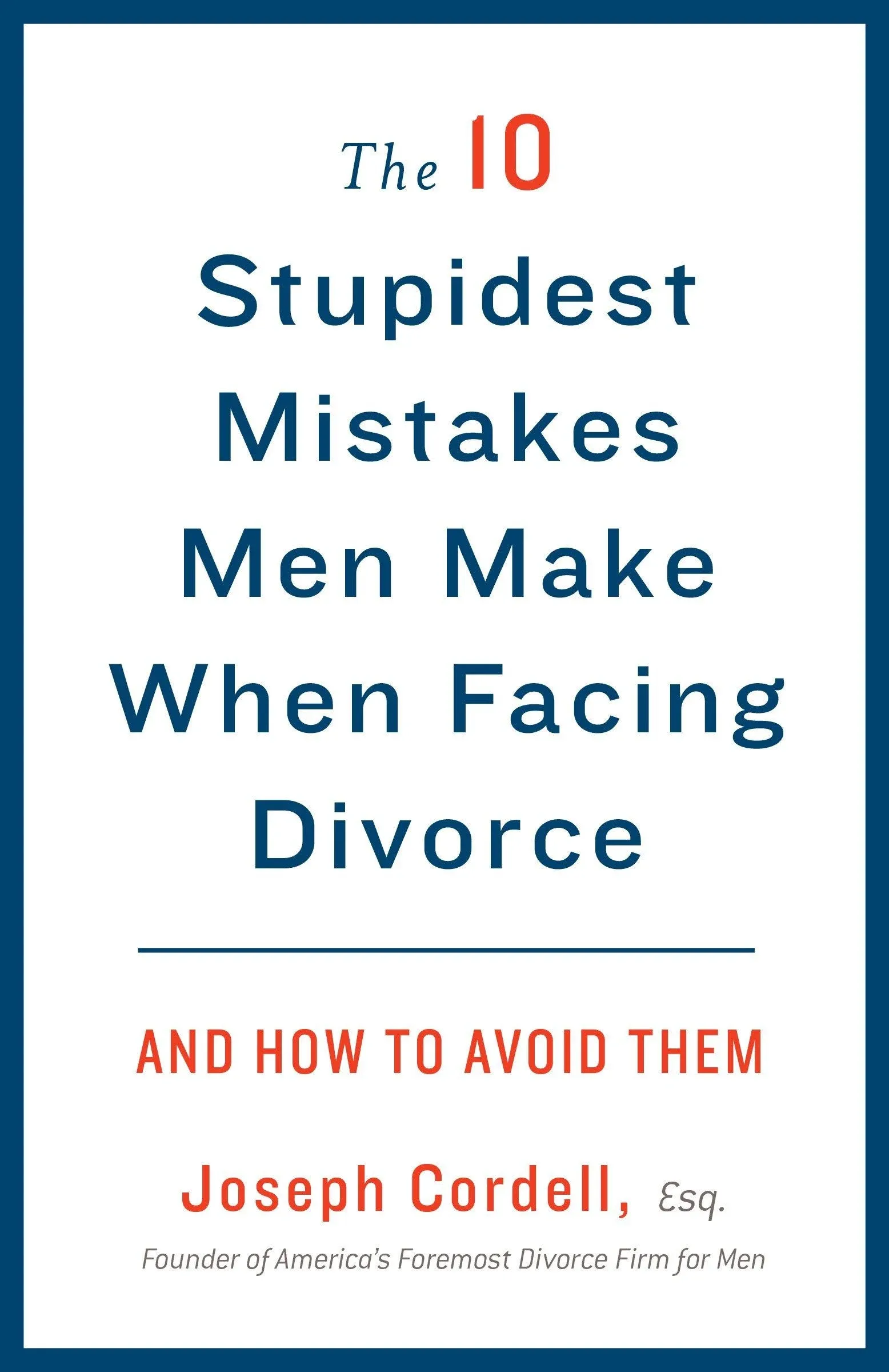 The 10 Stupidest Mistakes Men Make When Facing Divorce: And How to Avoid The...