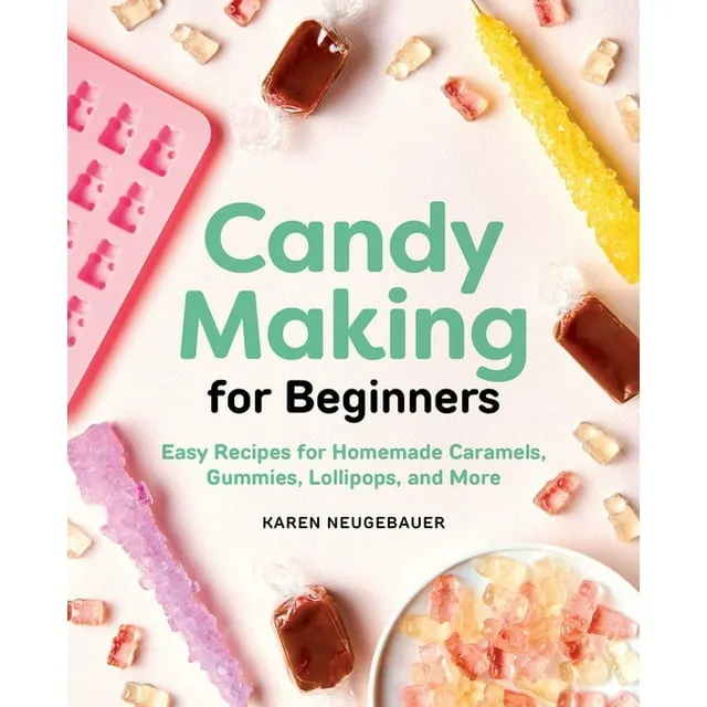 Candy Making for Beginners: Easy Recipes for Homemade Caramels, Gummies ...