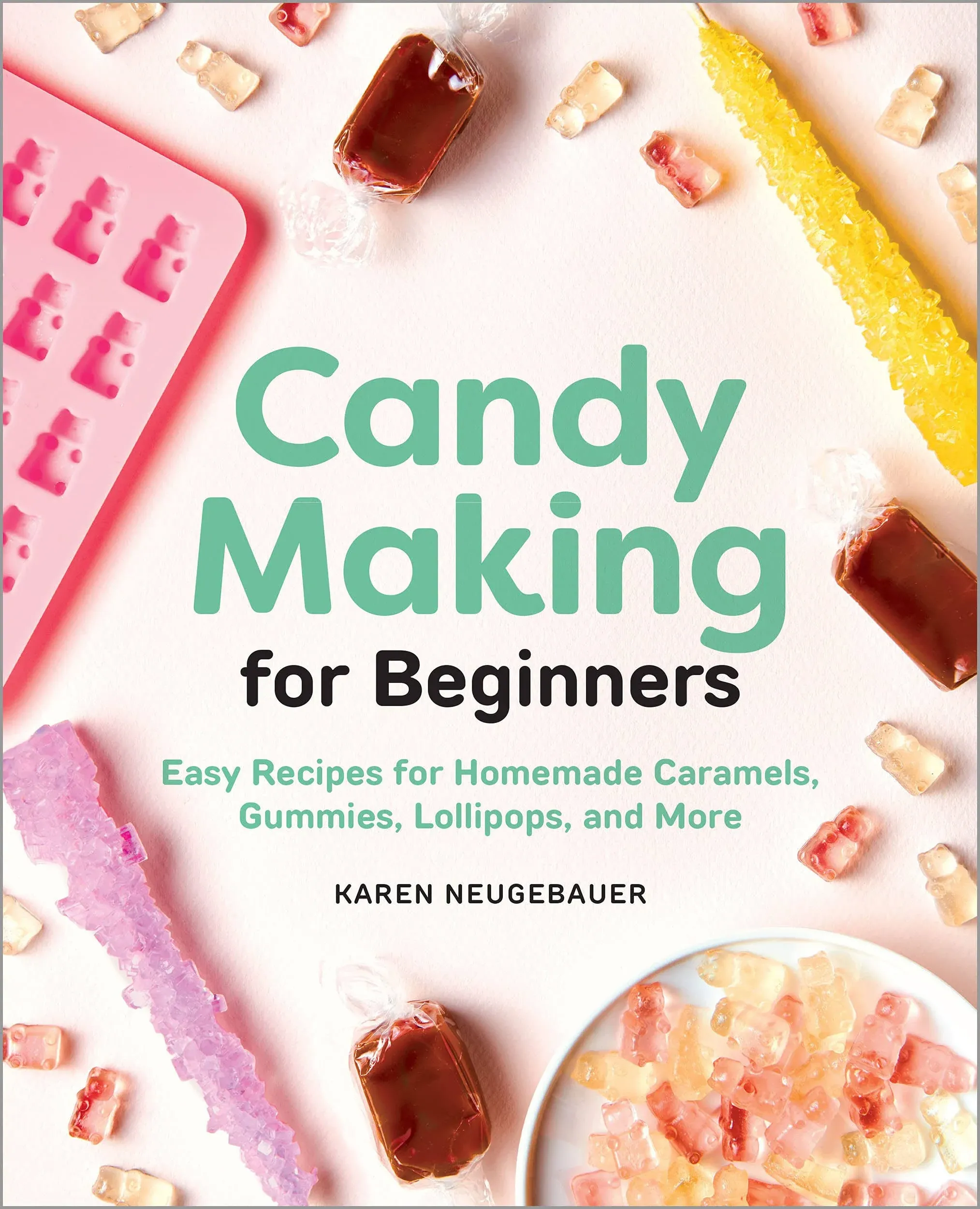 Candy Making for Beginners: Easy Recipes for Homemade Caramels, Gummies, Lollipo