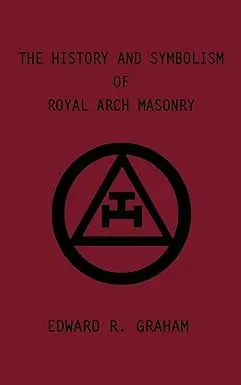 The History and Symbolism of Royal Arch Masonry [Book]