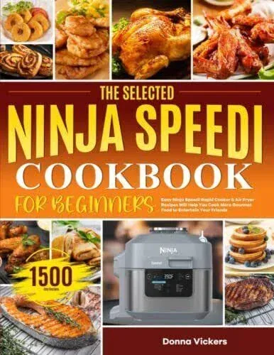 The Selected Ninja Speedi Cookbook for Beginners: Easy Ninja Speedi Rapid Cooker & Air Fryer Recipes Will Help You Cook More Gourmet Food to Entertain Your Friends