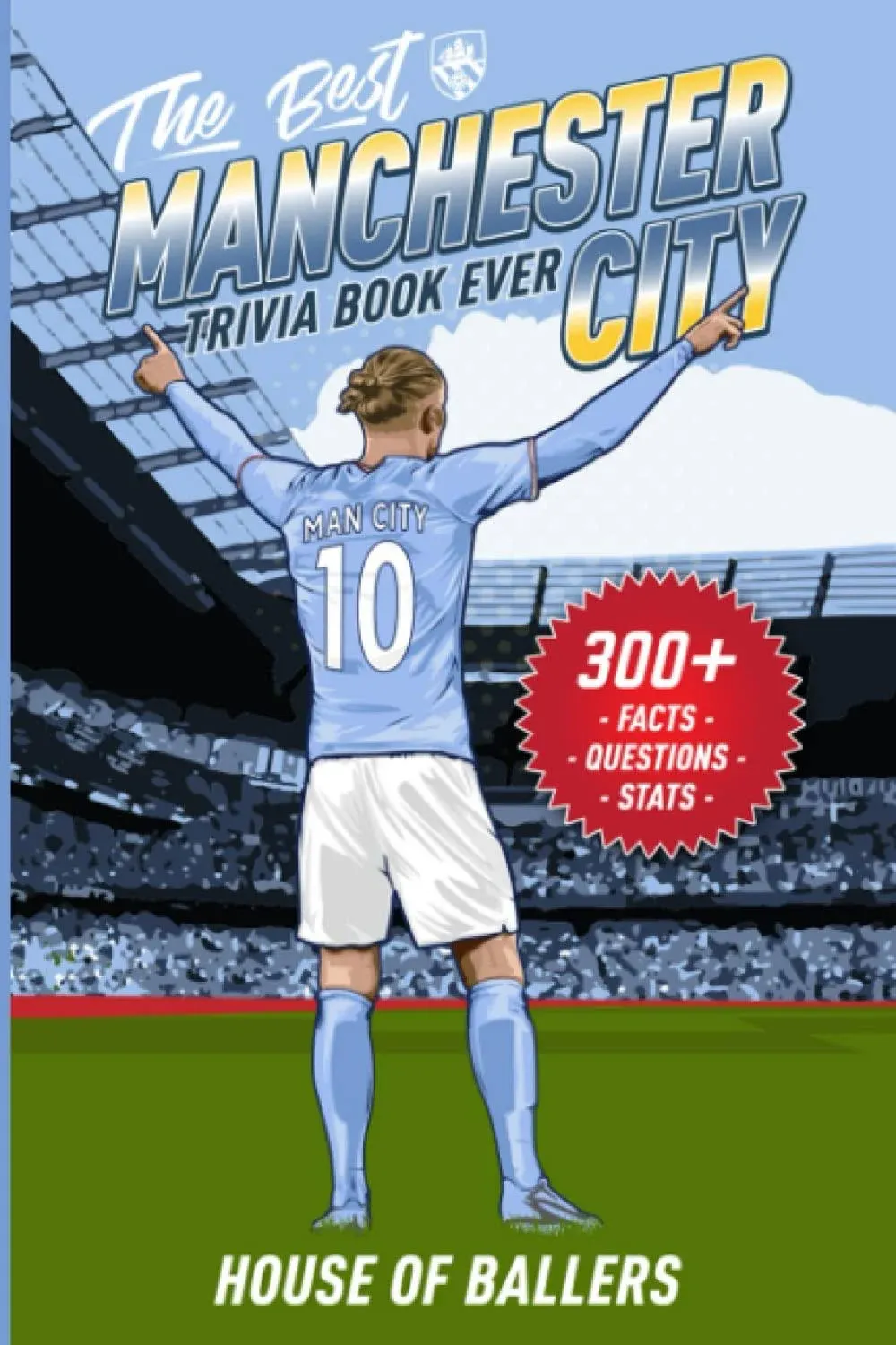 The Best Manchester City Trivia Book Ever: 300+ Interesting Trivia Questions and Random, Shocking, Fun Facts Every Cityzen Needs to Know (English Premier League Collection)