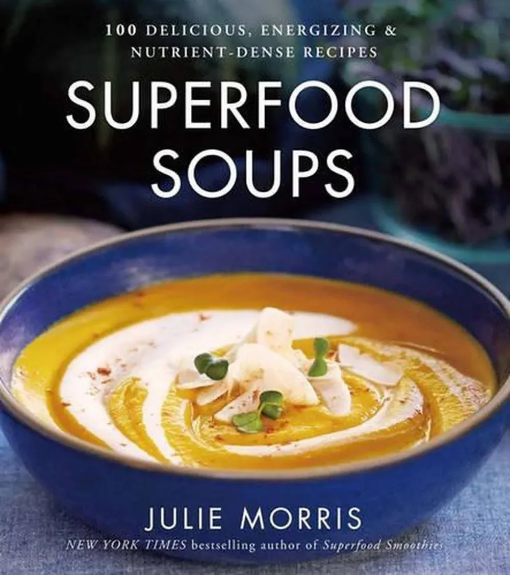 Superfood Soups: 100 Delicious, Energizing & Plant-based Recipes [Book]