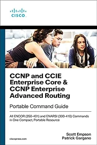 CCNP and CCIE Enterprise Core & CCNP Enterprise Advanced Routing Portable Command Guide: All ENCOR (350-401) and ENARSI (300-410) Commands in One Compact, Portable Resource 