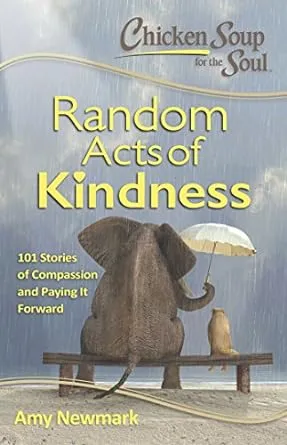 Chicken Soup for the Soul: Random Acts of Kindness: 101 Stories of Compassion and ...