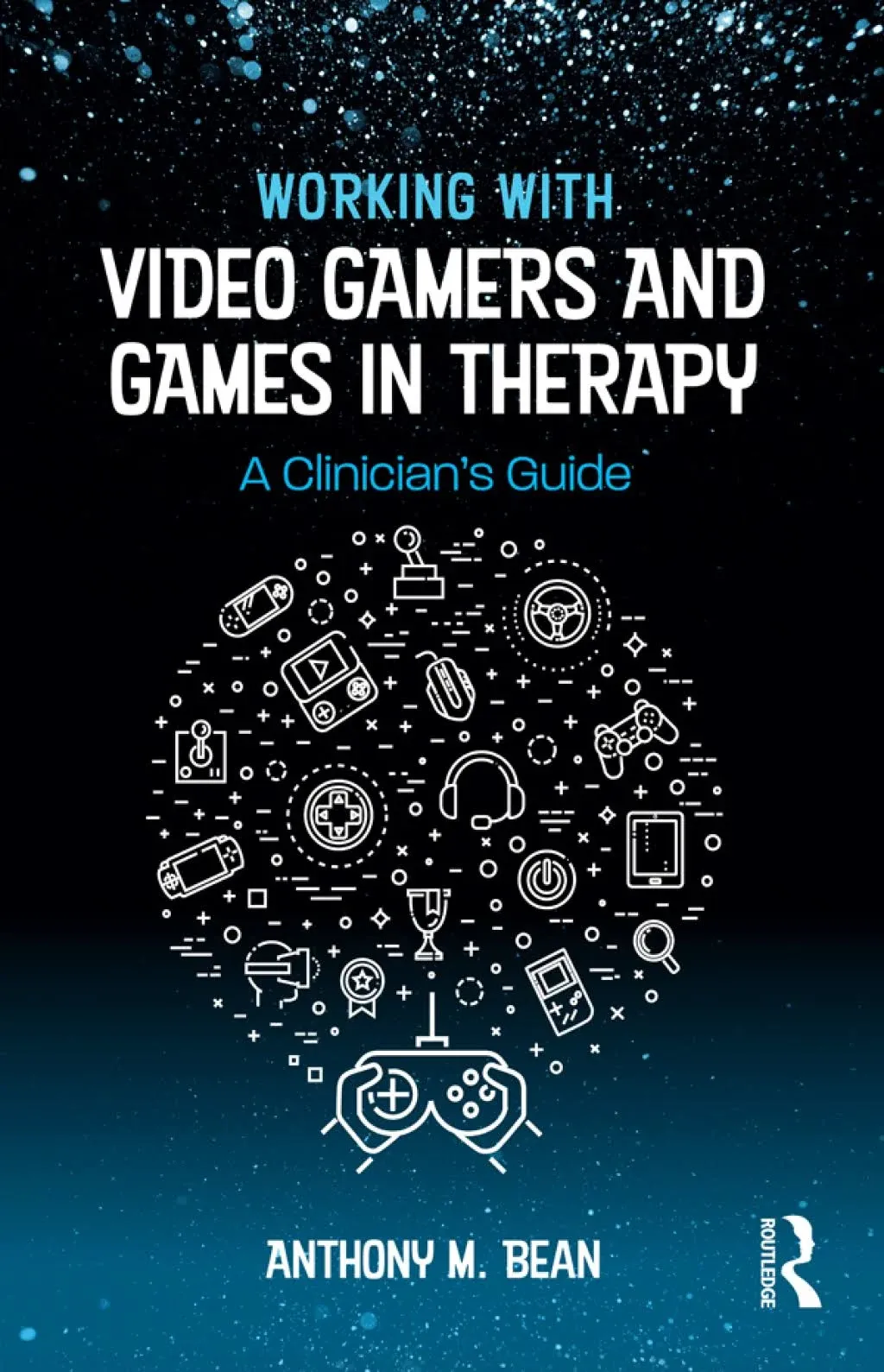 Working with Video Gamers and Games in Therapy: A Clinician's Guide [Book]