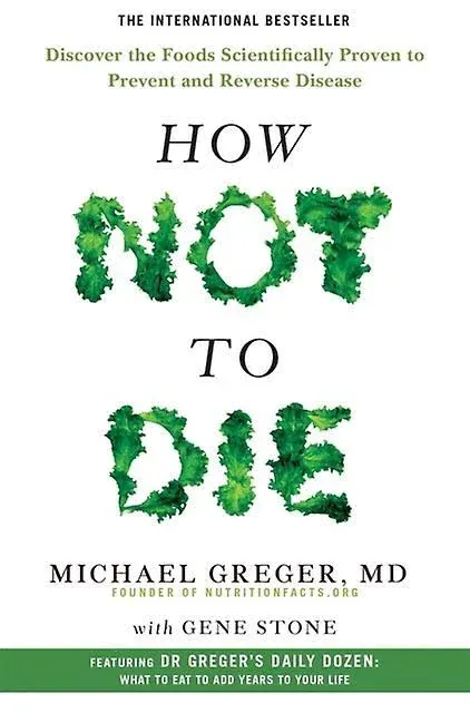 How Not to Die: Discover the Foods Scientifically Proven to Prevent and Reverse Disease [Book]