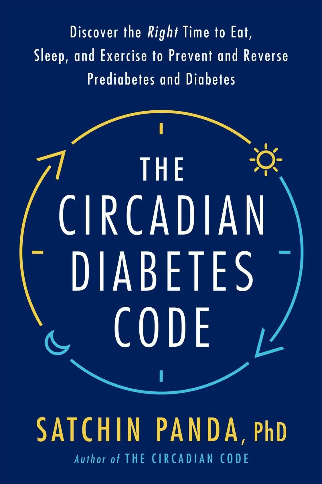 The Circadian Diabetes Code: Discover the Right Time to Eat, Sleep and Exercise to Prevent and Reverse Prediabetes and Type 2 Diabetes