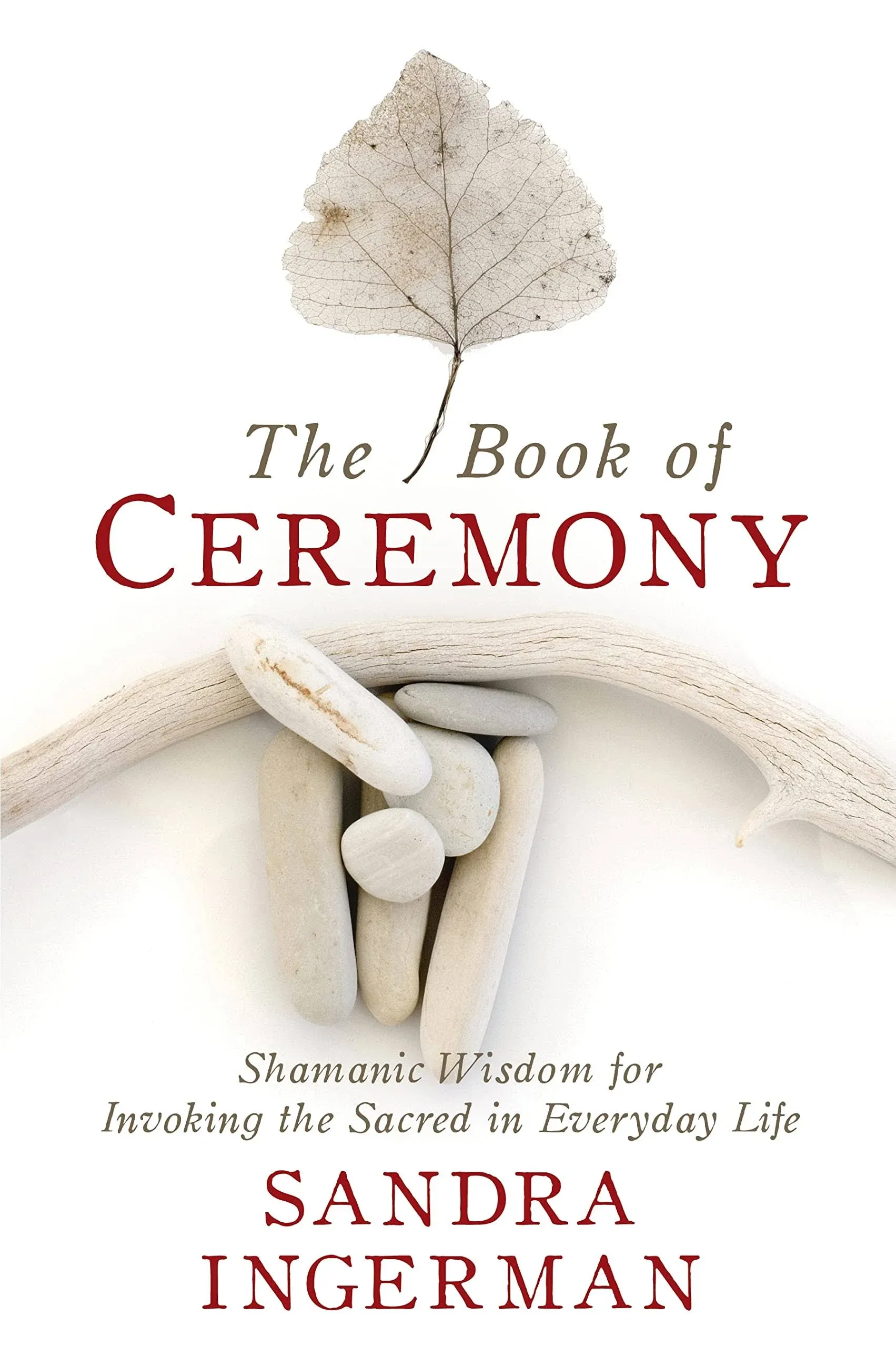 The Book of Ceremony: Shamanic Wisdom for Invoking the Sacred in Everyday Life [Book]