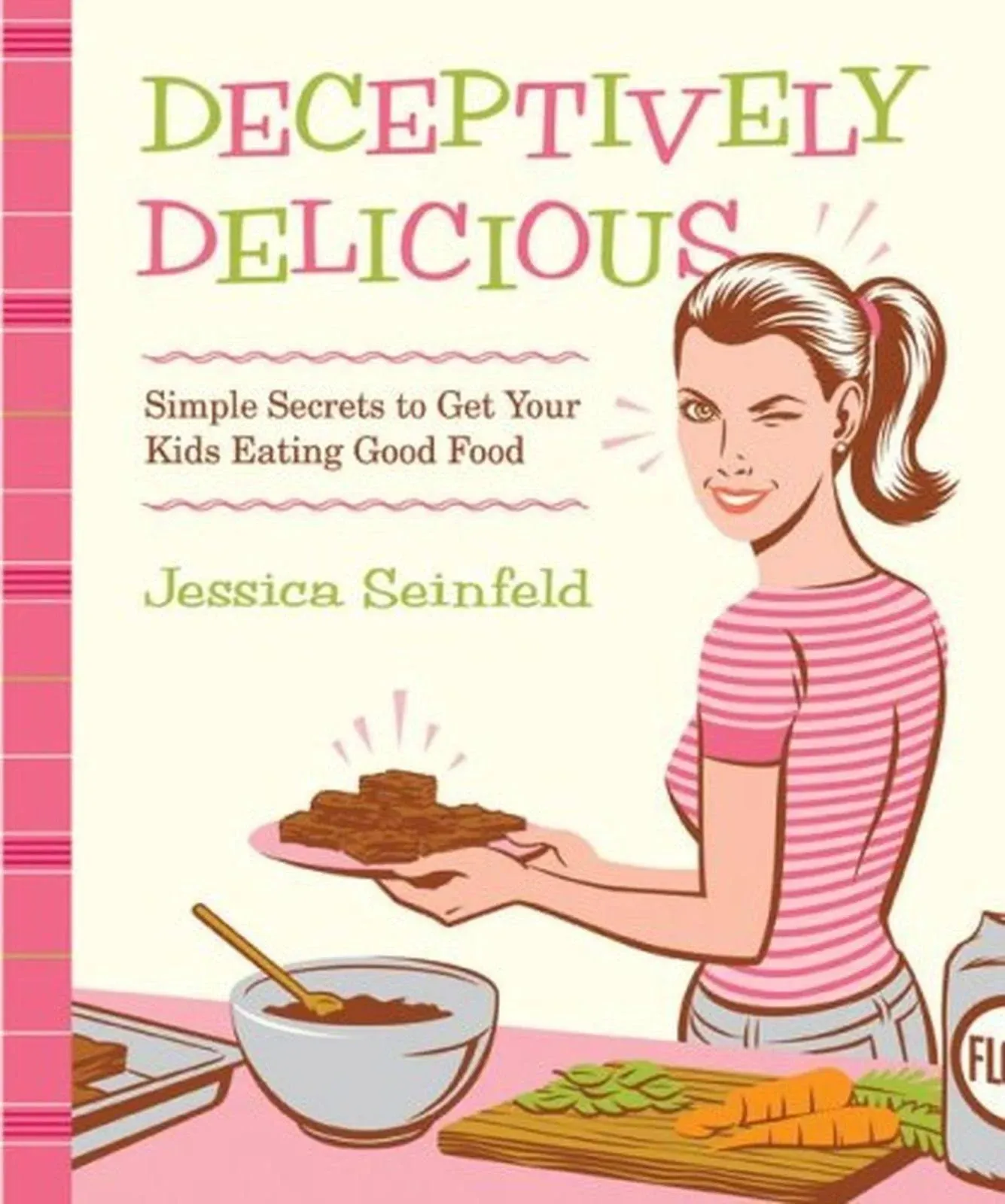 Deceptively Delicious Simple Secrets to Get Your Kids Eating Good Food 1st edition