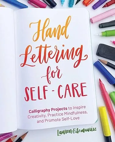 Hand Lettering for Self-Care: Calligraphy Projects to Inspire Creativity, Practice Mindfulness, and Promote Self-Love