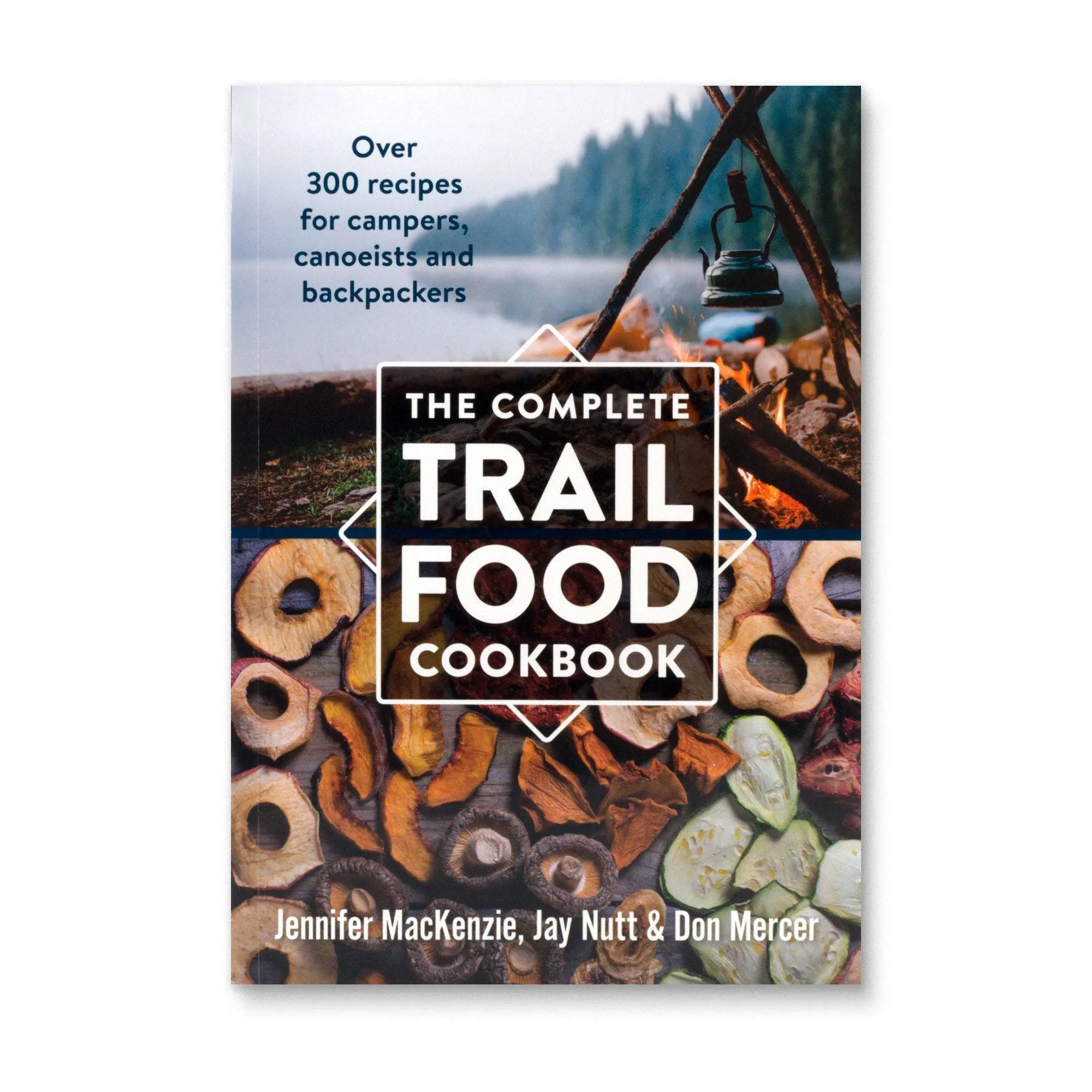 The Complete Trail Food Cookbook: Over 300 Recipes for Campers, Canoeists and ...