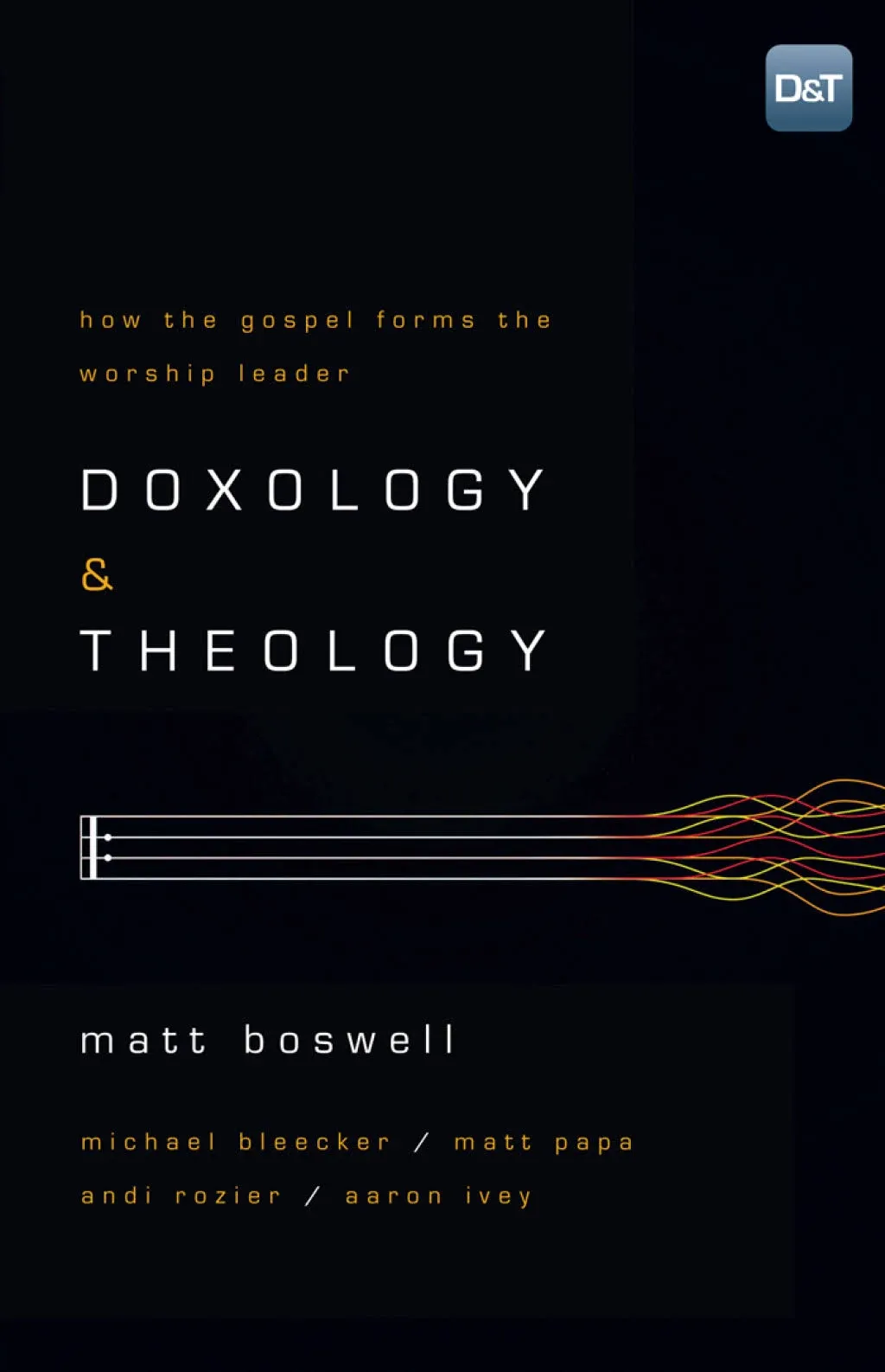 Doxology and Theology: How the Gospel Forms the Worship Leader [Book]