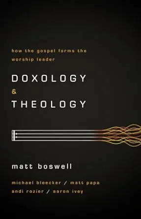 Doxology and Theology: How the Gospel Forms the Worship Leader