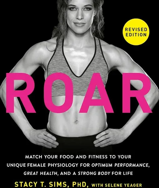 ROAR, Revised Edition: Match Your Food and Fitness to Your Unique Female Physiology for Great Health, Optimum Performance, and a Strong Body for Life [Book]