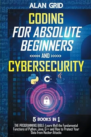 Coding for Absolute Beginners and Cybersecurity: 5 BOOKS IN 1 THE PROGRAMMING ...