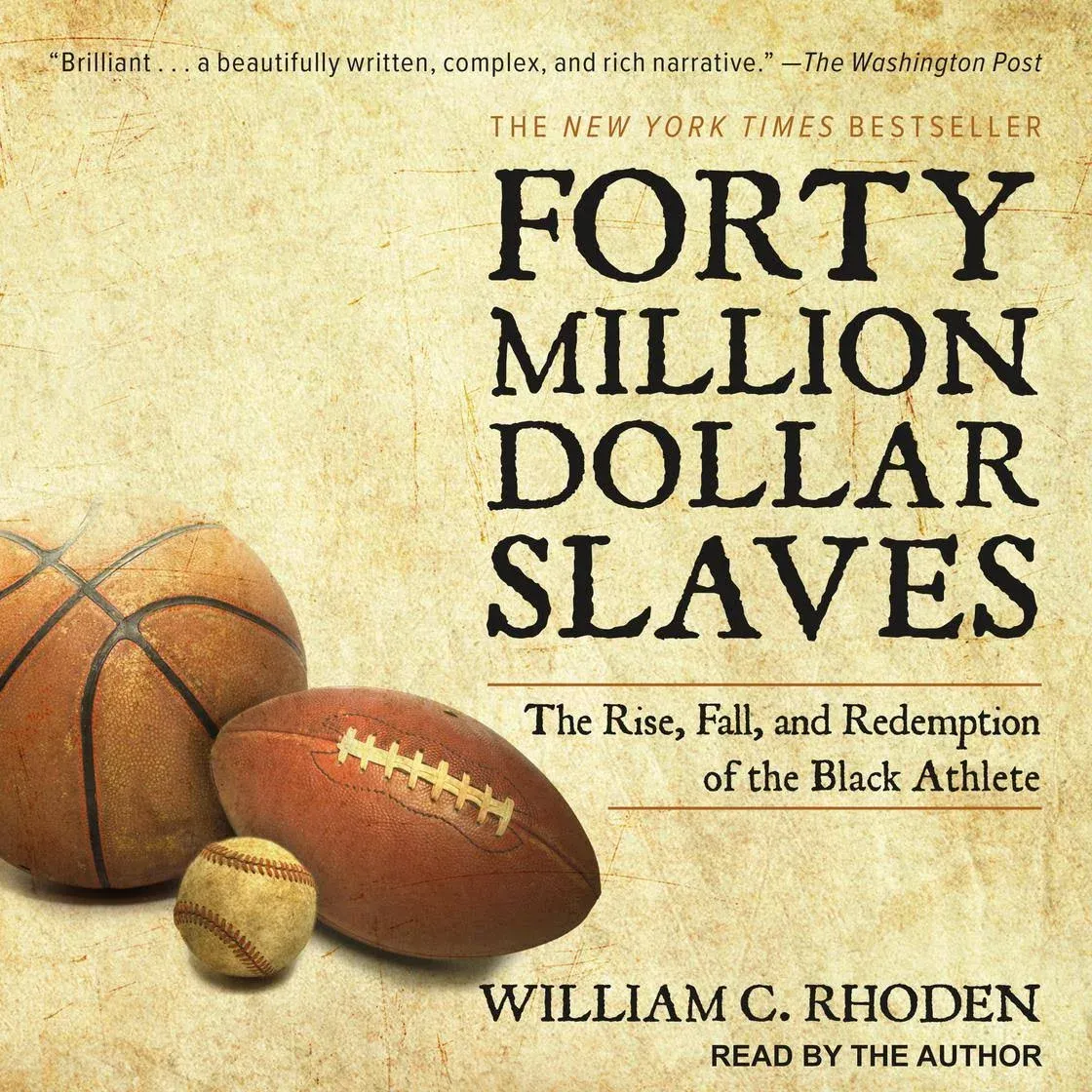 Forty Million Dollar Slaves: The Rise, Fall, and Redemption of the Black Athlete ...