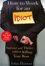 How to Work for an Idiot : Survive and Thrive ... Without Killing Your Boss