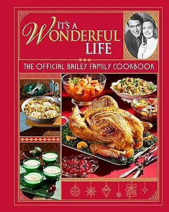 It's a Wonderful Life: The Official Bailey Family Cookbook: (Holiday Cookbook, Christmas Recipes, Holiday Gifts, Classic Christmas Movies)