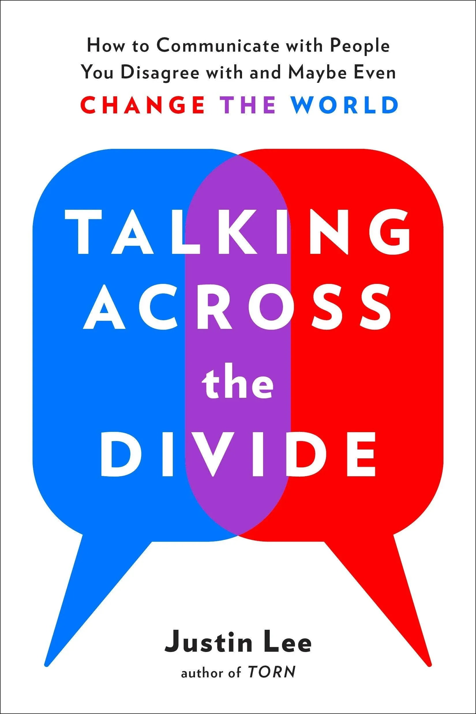 Talking Across the Divide: How to Communicate with People You Disagree with and ...