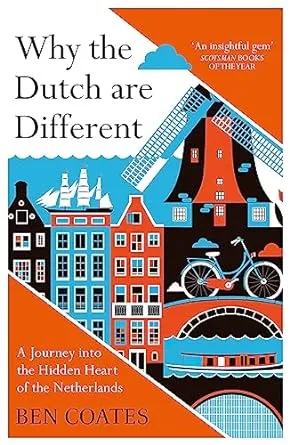 Why The Dutch Are Different: A Journey into the Hidden Heart of the Netherlands