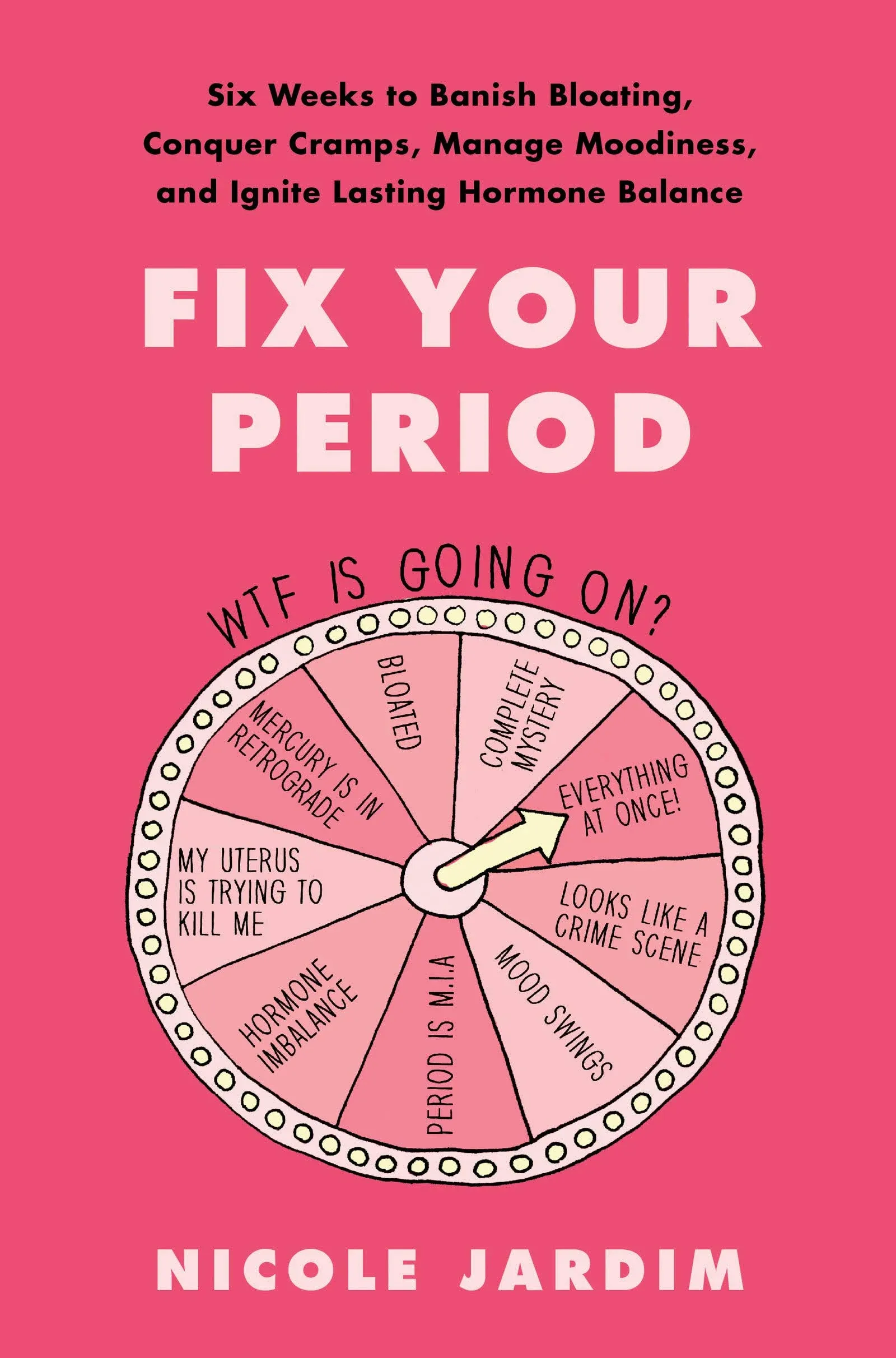 Fix Your Period: Six Weeks To Banish Bloating, Conquer Cramps, Manage Moodiness, And Ignite Lasting Hormone Balance