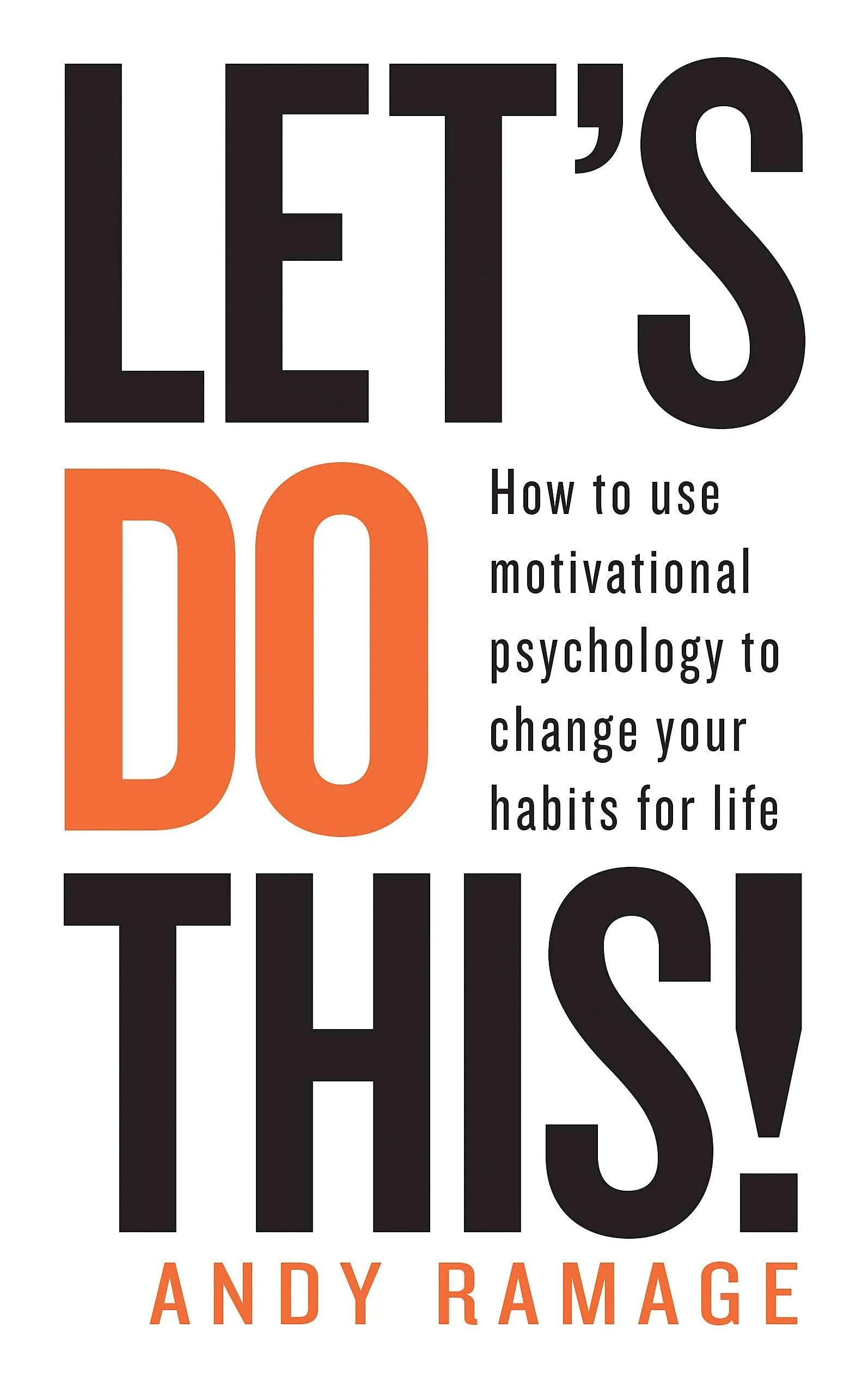 Let's Do This!: How to use motivational psychology to change your habits and change your life